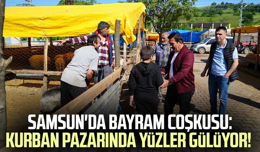 Samsun'da bayram coşkusu: Kurban pazarında yüzler gülüyor!