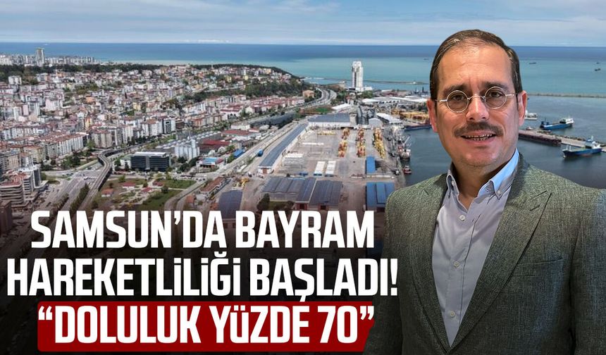 Samsun’da bayram hareketliliği başladı! "Doluluk yüzde 70"