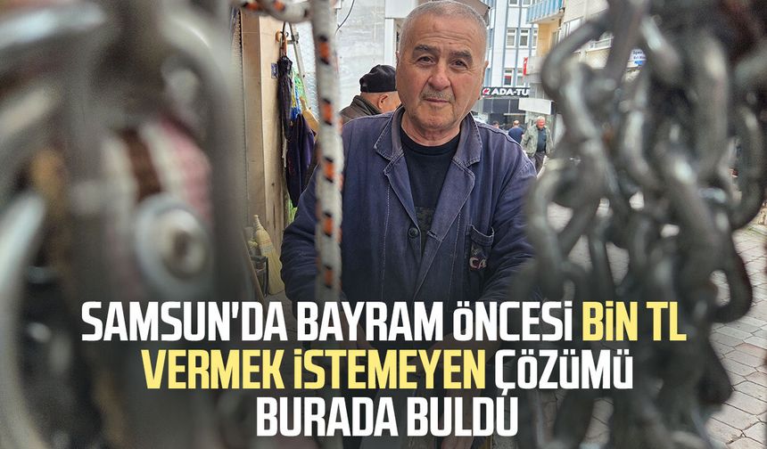 Samsun'da bayram öncesi bin TL vermek istemeyen çözümü burada buldu