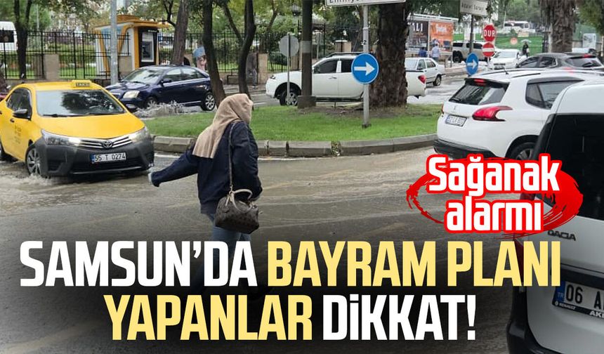 Samsun’da bayram planı yapanlar dikkat!