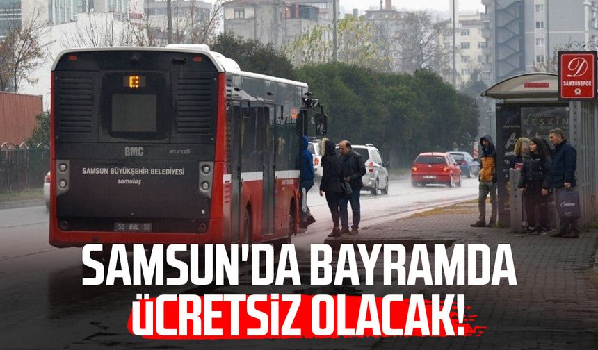 Samsun'da bayramda ücretsiz olacak!