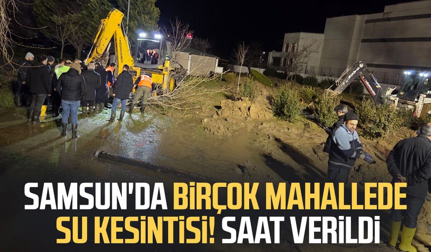 Samsun'da birçok mahallede su kesintisi! Saat verildi