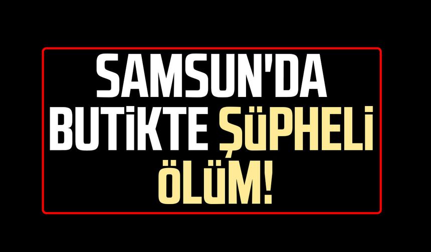 Samsun'da butik sahibi İbrahim Bal iş yerinde ölü bulundu!