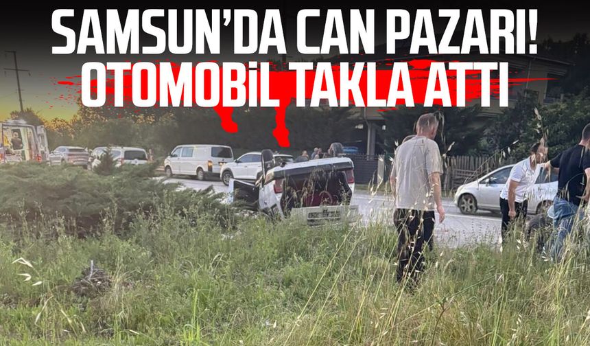 Samsun’da can pazarı! Otomobil takla attı