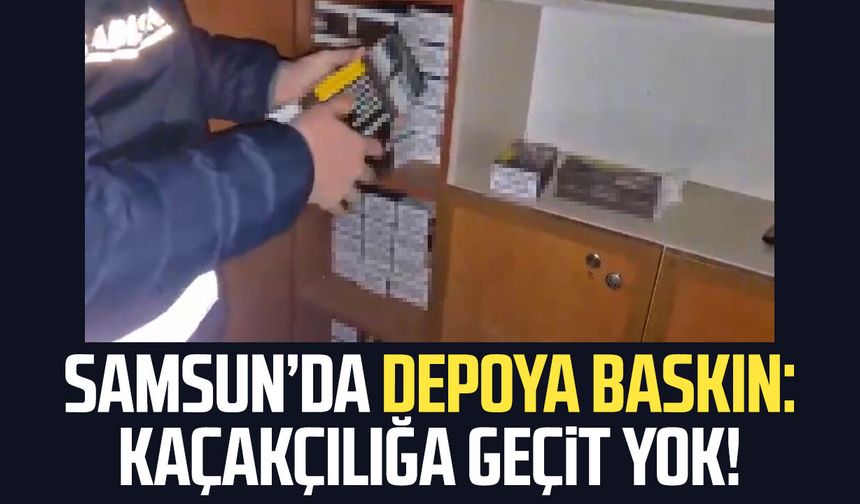Samsun’da depoya baskın: Kaçakçılığa geçit yok!