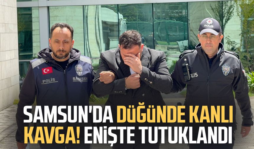 Samsun'da düğünde kanlı kavga! Enişte tutuklandı