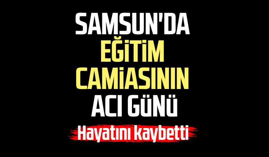Samsun'da eğitim camiasının acı günü: Tuğba Danışmaz hayatını kaybetti