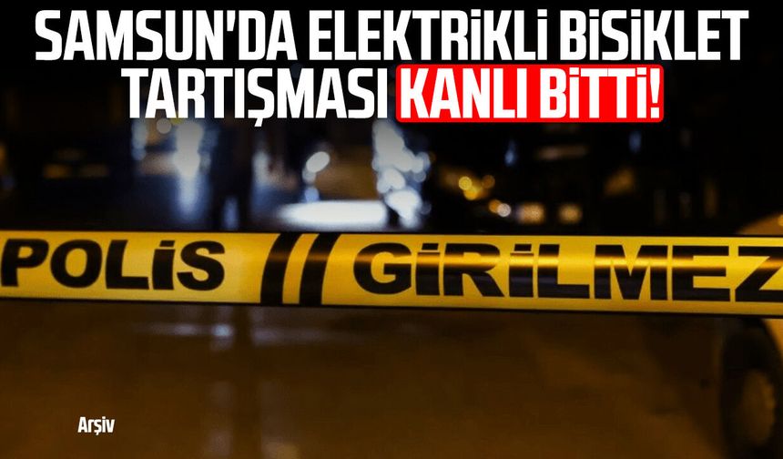 Samsun'da elektrikli bisiklet tartışması kanlı bitti!