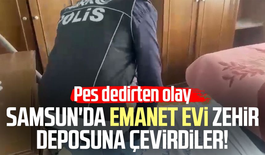 Samsun'da emanet evi zehir deposuna çevirdiler!