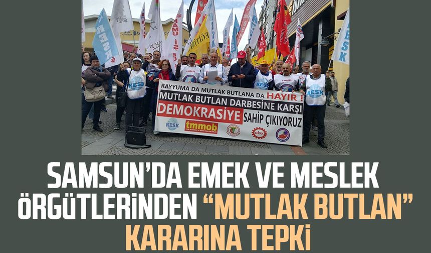 Samsun’da emek ve meslek örgütlerinden “mutlak butlan” kararına tepki