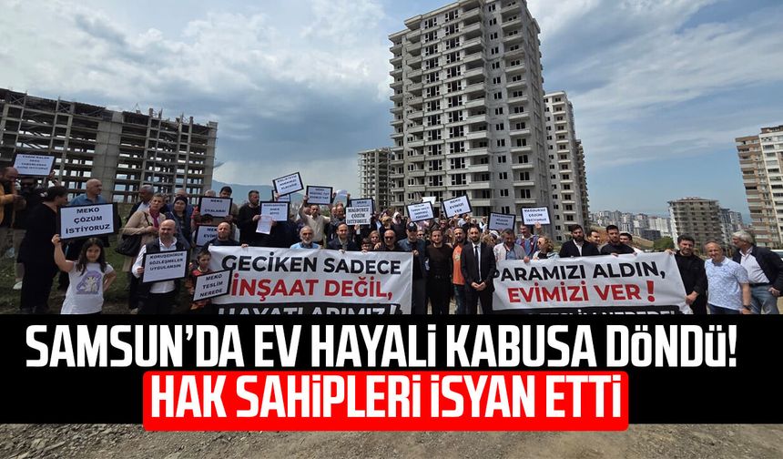 Samsun’da ev hayali kabusa döndü! Hak sahipleri isyan etti