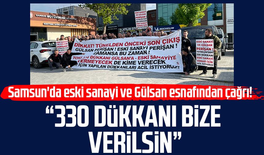 Samsun'da Gülsan ve eski sanayi esnafından çağrı! "330 dükkanı bize verin"