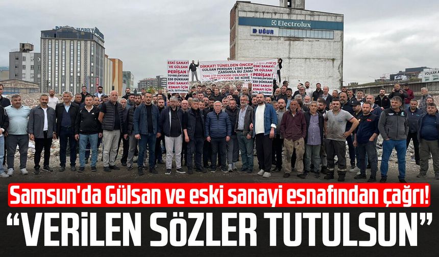 Samsun'da Gülsan ve eski sanayi esnafından çağrı! “Verilen sözler tutulsun”