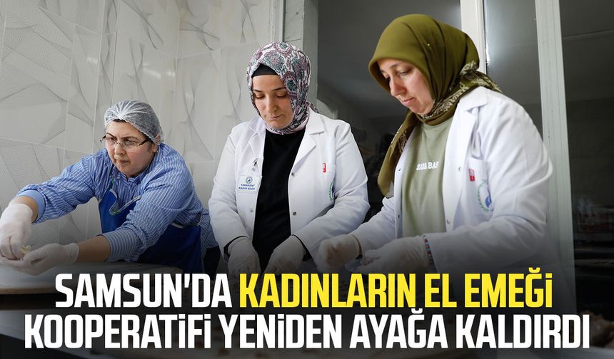 Samsun'da kadınların el emeği kooperatifi yeniden ayağa kaldırdı