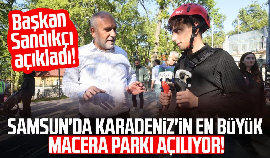 Samsun'da Karadeniz'in en büyük macera parkı açılıyor!