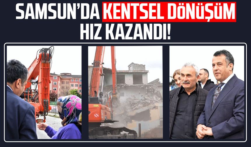Samsun’da kentsel dönüşüm hız kazandı!