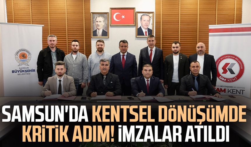 Samsun'da kentsel dönüşümde kritik adım! İmzalar atıldı