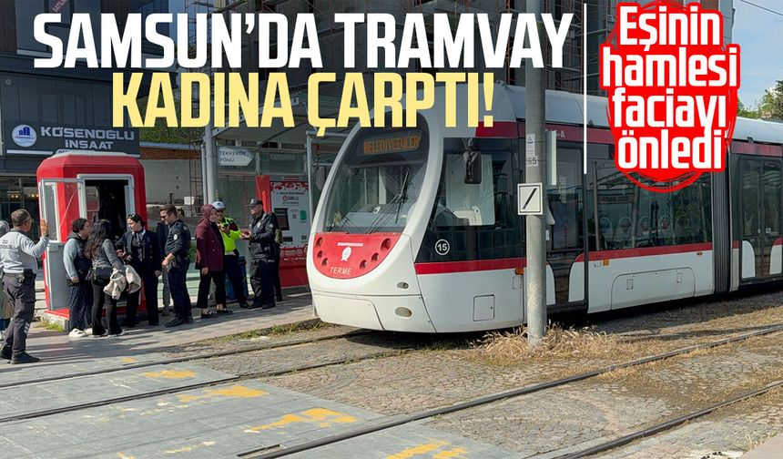 Samsun’da korku dolu anlar! Tramvay kadına çarptı