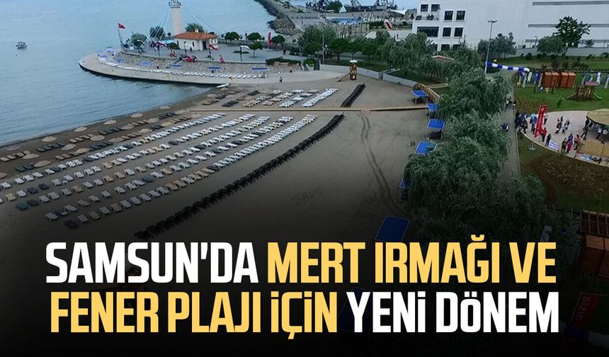 Samsun'da Mert Irmağı ve Fener Plajı için yeni dönem