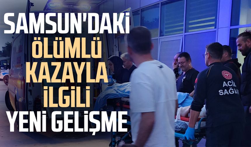 Samsun'da Murat Önder'in hayatını kaybettiği kazada yeni gelişme