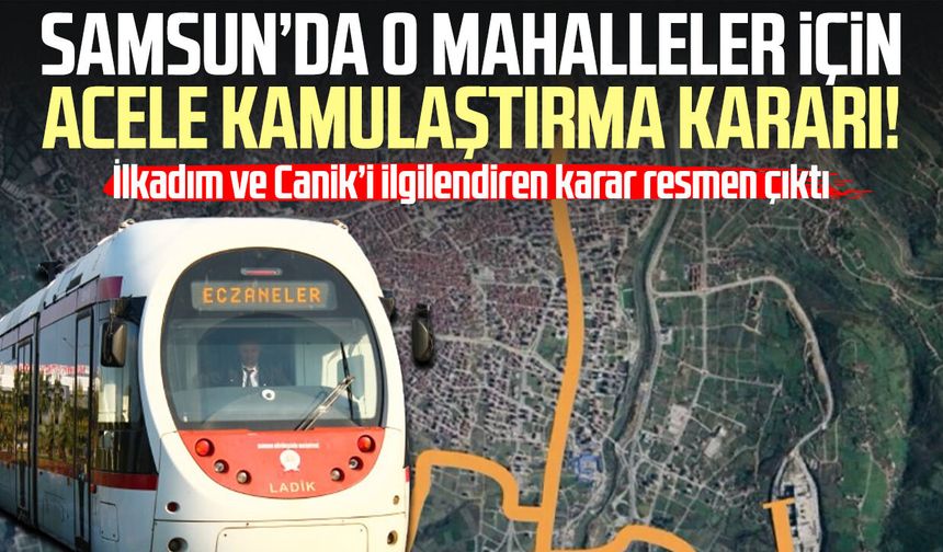 Samsun’da o mahalleler için acele kamulaştırma kararı!