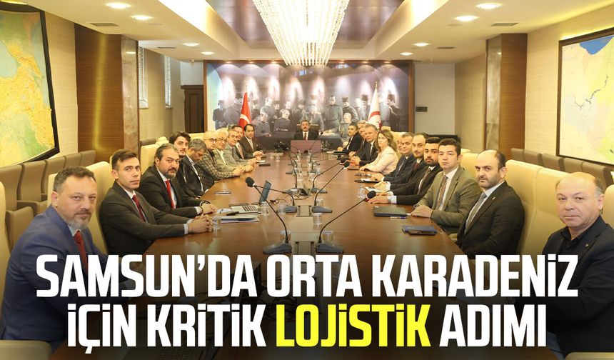 Samsun’da Orta Karadeniz için kritik lojistik adımı