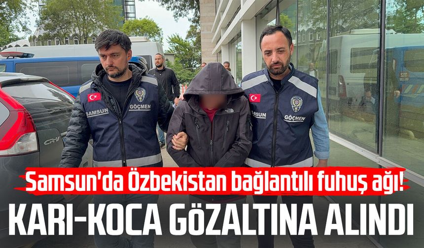 Samsun'da Özbekistan bağlantılı fuhuş ağı! Karı-koca gözaltına alındı