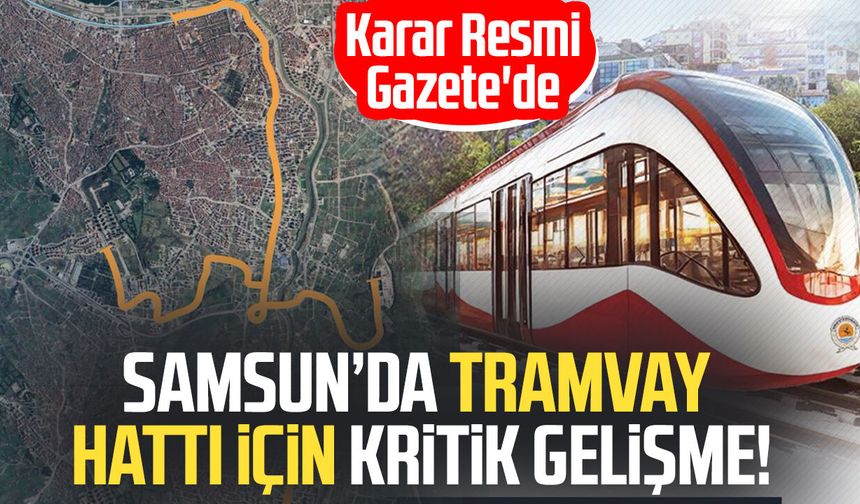 Samsun’da tramvay hattı için kritik gelişme! Karar Resmi Gazete'de