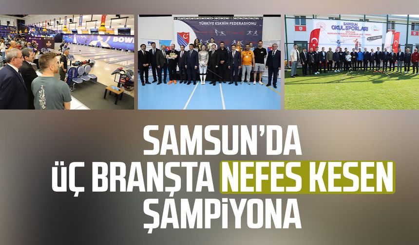 Samsun’da üç branşta nefes kesen şampiyona