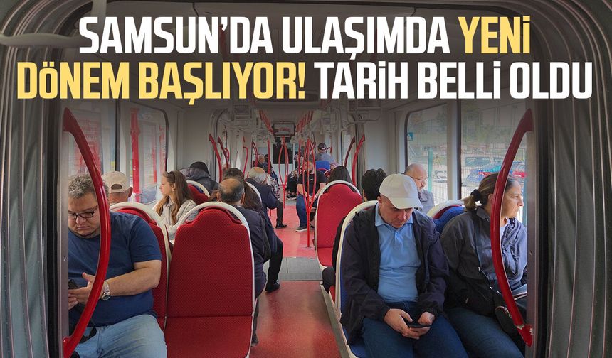 Samsun’da ulaşımda yeni dönem başlıyor! Tarih belli oldu