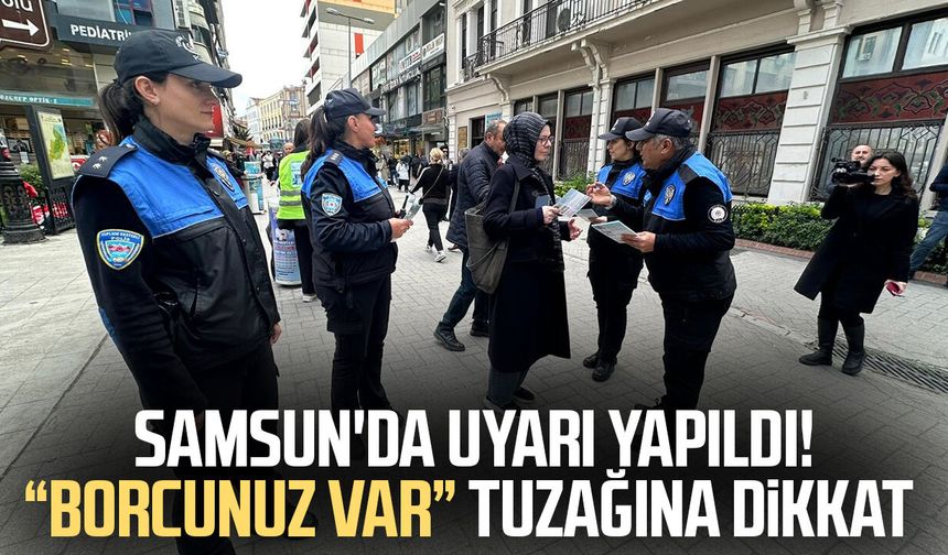 Samsun'da uyarı yapıldı! "Borcunuz var" tuzağına dikkat
