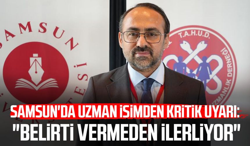 Samsun'da uzman isimden kritik uyarı: "Belirti vermeden ilerliyor"