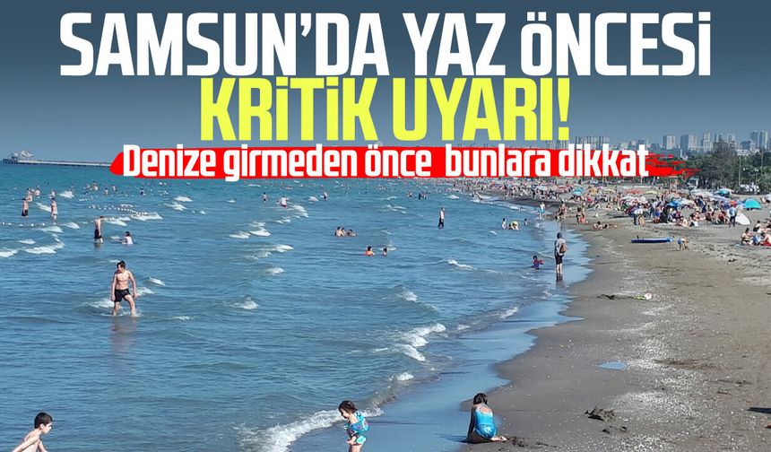 Samsun’da yaz öncesi kritik uyarı! Denize girmeden önce bunlara dikkat