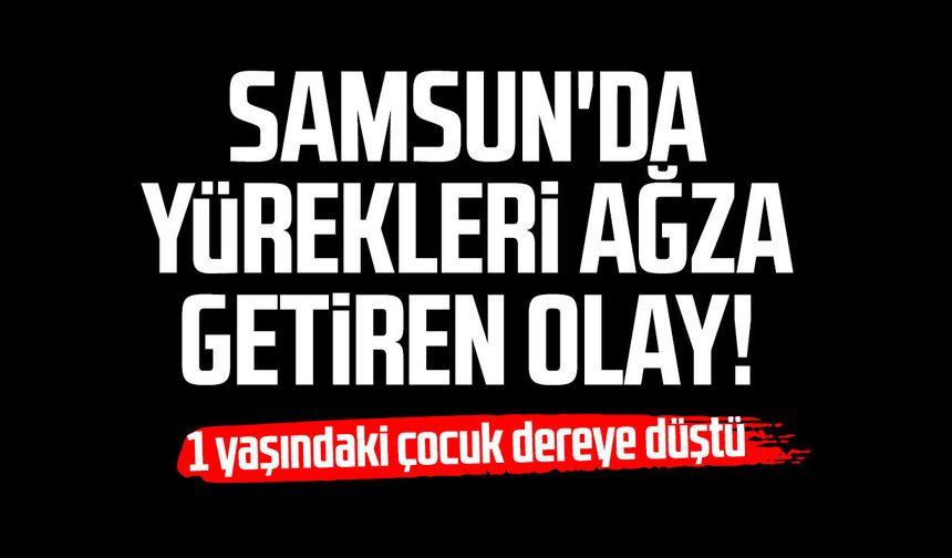 Samsun'da yürekleri ağza getiren olay! Çocuk dereye düştü