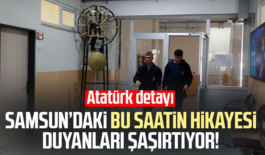 Samsun’daki bu saatin hikayesi duyanları şaşırtıyor! Atatürk detayı