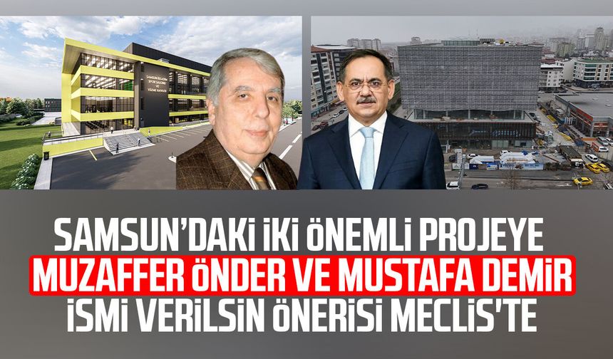 Samsun’daki iki projeye Muzaffer Önder ve Mustafa Demir ismi verilsin önerisi Meclis'te