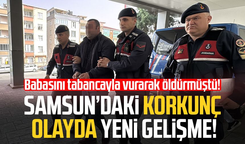 Samsun’da babasını tabancayla vurarak öldürmüştü! Yeni gelişme