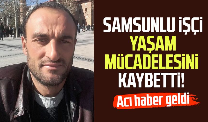 Samsunlu 4 çocuk babası Aziz Nacaksız'dan kahreden haber