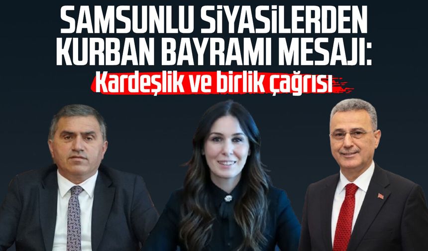 Samsunlu siyasilerden Kurban Bayramı mesajı: Kardeşlik ve birlik çağrısı - samsungazetesi.com