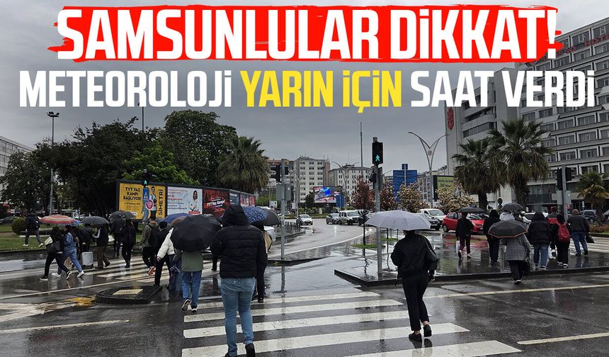 Samsunlular dikkat! Meteoroloji yarın için saat verdi
