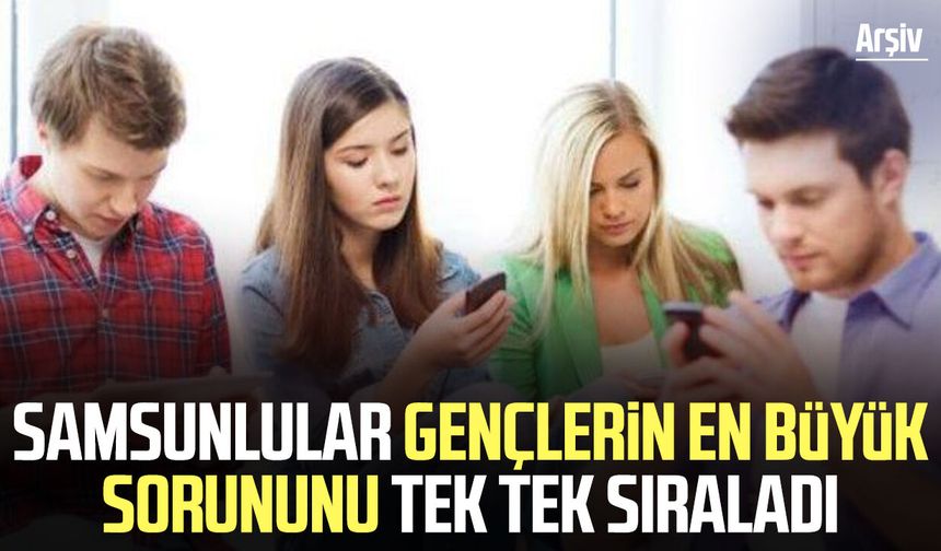 Samsunlular gençlerin en büyük sorununu tek tek sıraladı