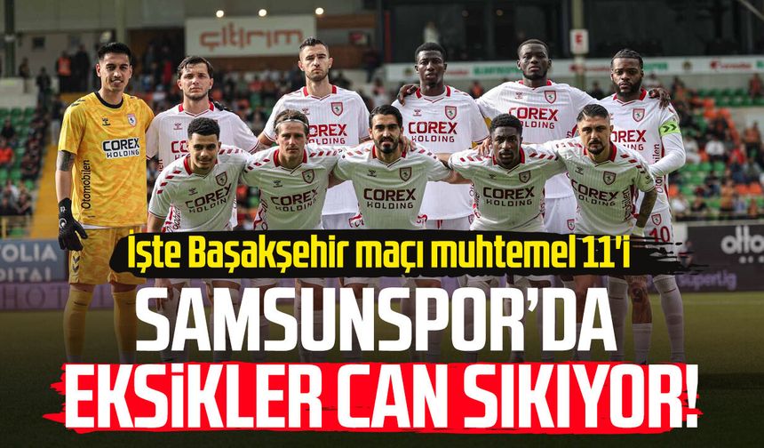 Samsunspor’da eksikler can sıkıyor! İşte Başakşehir maçı muhtemel 11'i