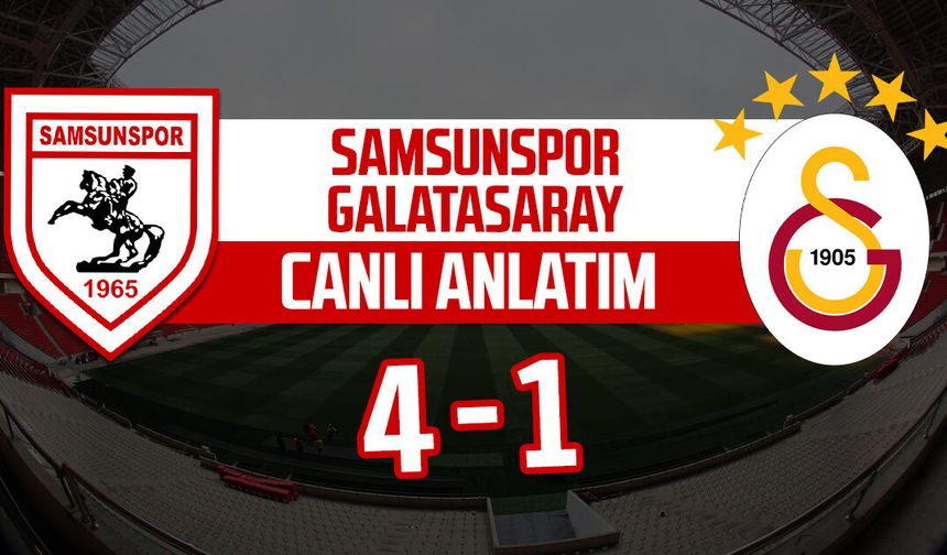 Samsunspor - Galatasaray maçı canlı anlatım: 4-1