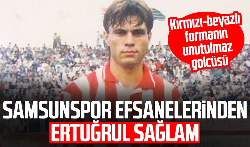 Samsunspor'un unutulmayan isimlerinden: Ertuğrul Sağlam