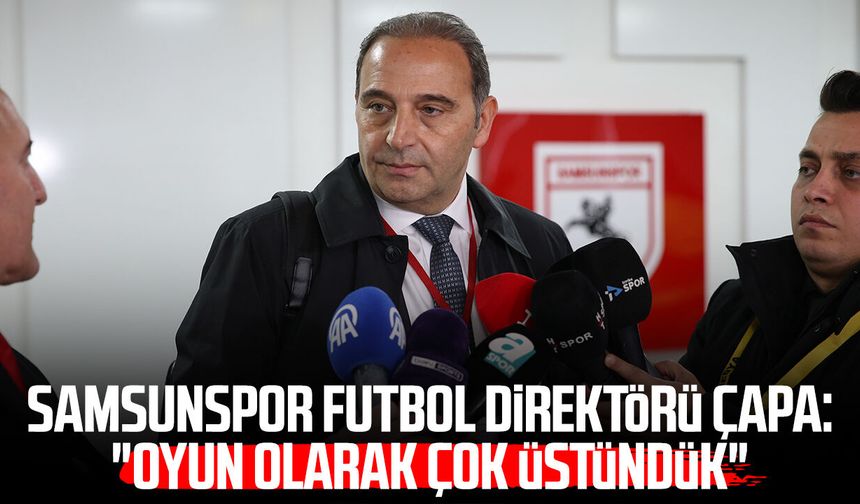 Samsunspor Futbol Direktörü Fuat Çapa: "Oyun olarak çok üstündük"