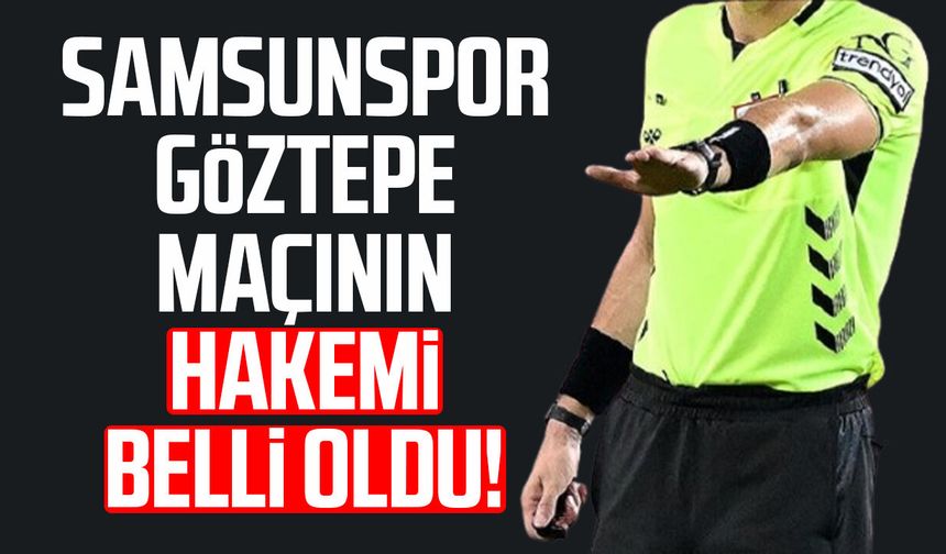 Samsunspor - Göztepe maçını Ümit Öztürk yönetecek!