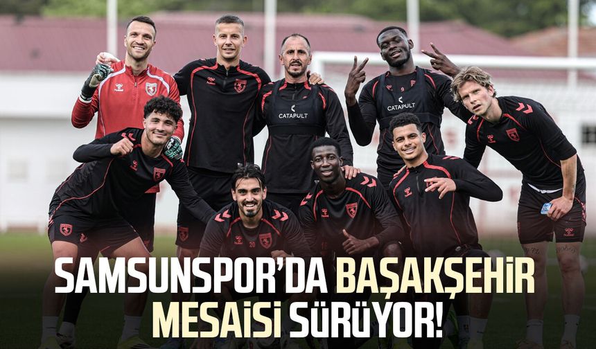 Samsunspor’da Başakşehir mesaisi sürüyor