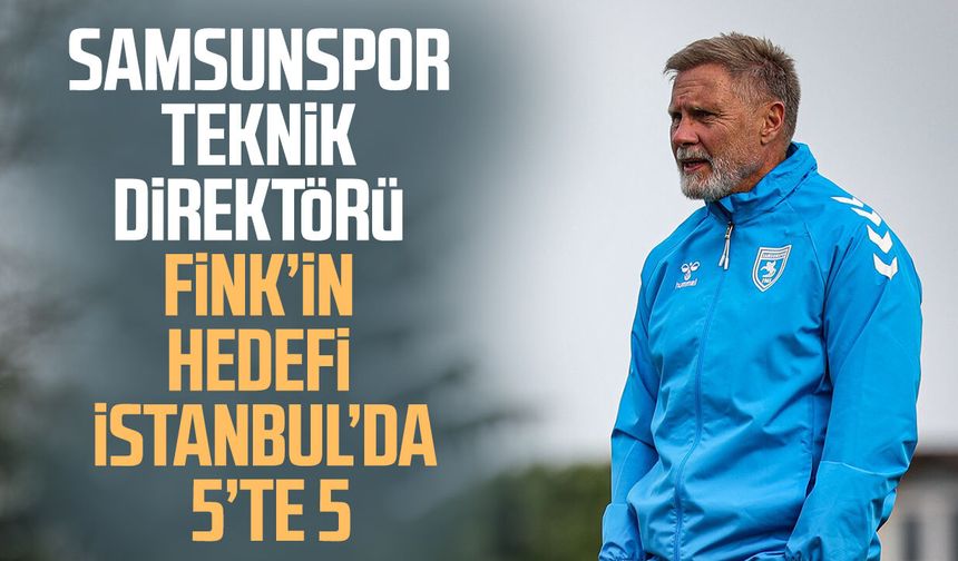 Samsunspor Teknik Direktörü Thorsten Fink’in hedefi İstanbul’da 5’te 5!