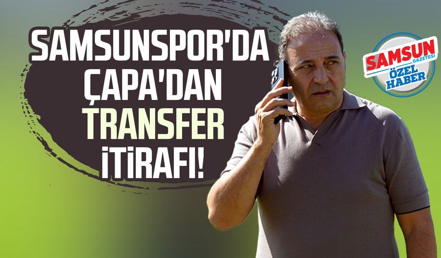 Samsunspor'da Fuat Çapa'dan transfer itirafı! İşte yeni plan