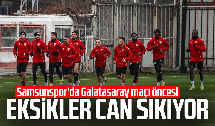 Samsunspor'da Galatasaray maçı öncesi eksikler can sıkıyor
